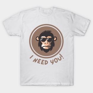 I need you monkey T-Shirt